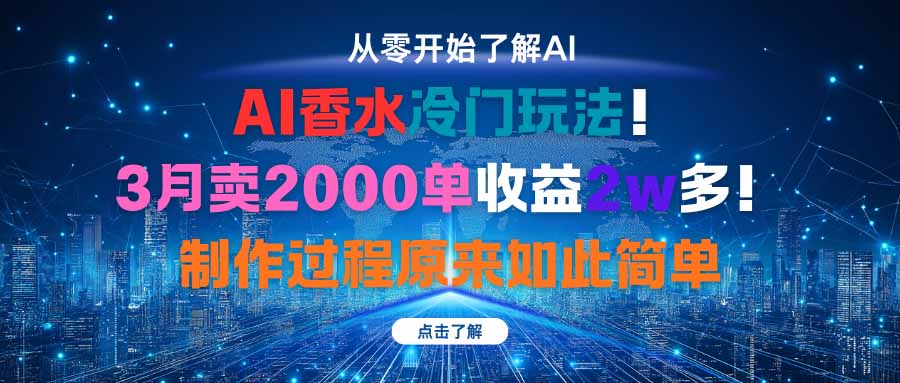 AI香水冷门玩法!3月卖2000单收益2w多!制作过程原来如此简单-云网创