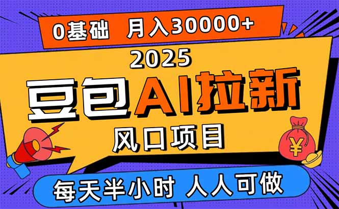 2025豆包AI拉新风口项目，0粉0基础月入3W+，新手小白轻松学会-云网创