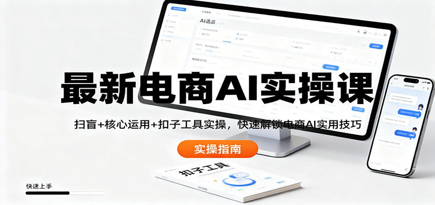 最新电商AI实操课:扫盲+核心运用+扣子工具实操,快速解锁电商AI实用技巧-云网创