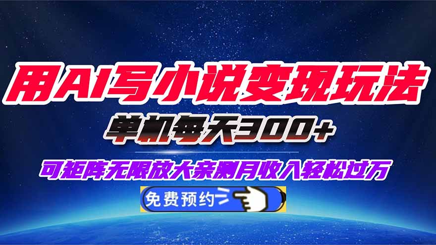 用AI写小说变现玩法,单机每天300+可矩阵无限放大,亲测小白也能轻松月…-云网创