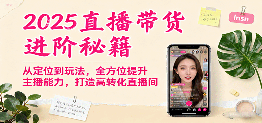 2025直播带货进阶秘籍，从定位到玩法，全方位提升主播能力，打造高转化直播间-云网创