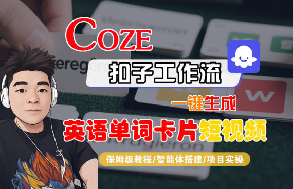 Coze扣子智能体工作流一键生成“英语单词卡片“短视频，全流程保姆级教学-云网创