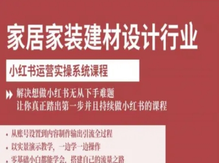 家居家装建材设计行业小红书运营实操系统课程,解决想做小红书无从下手难题让你真正踏出第一步-云网创