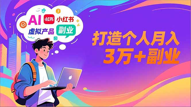 AI+小红书特训营，智能体搭建+虚拟产品原创+商业化变现，打造个人月入3万+副业-云网创