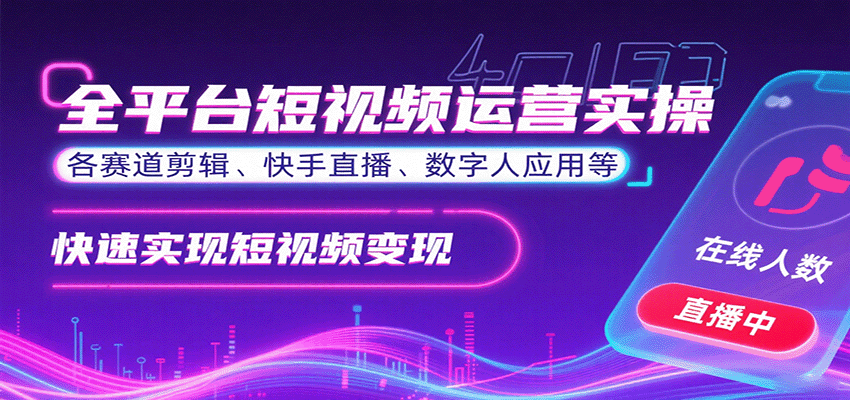 全平台短视频运营实操,各赛道剪辑、快手直播、数字人应用等,快速实现短视频变现-云网创