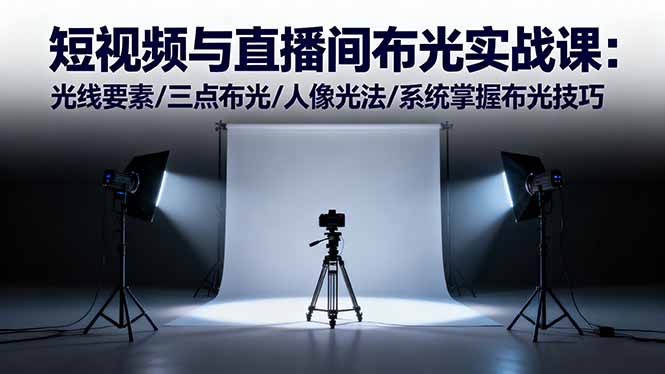 短视频与直播间布光实战课:光线要素/三点布光/人像光法/系统掌握布光技巧-云网创
