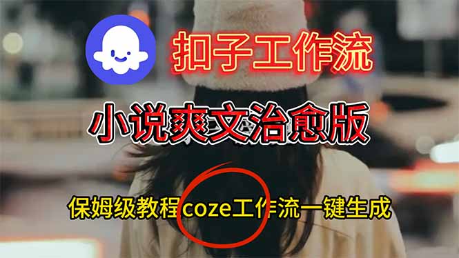 扣子工作流，小说爽文治愈版视频一键生成工作流搭建教程-云网创