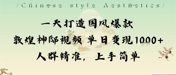 一天打造国风爆款敦煌神邸视频单日变现1k+人群精准，上手简单-云网创