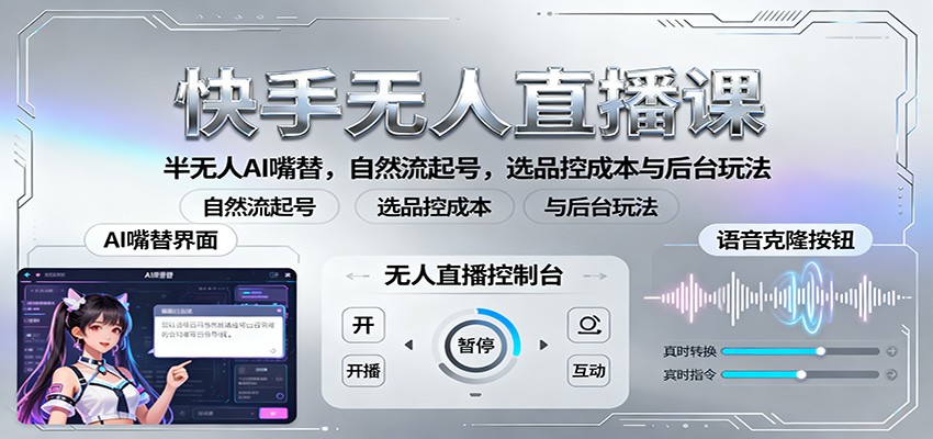 快手无人直播课：半无人AI嘴替，自然流起号，选品控成本与后台玩法-云网创