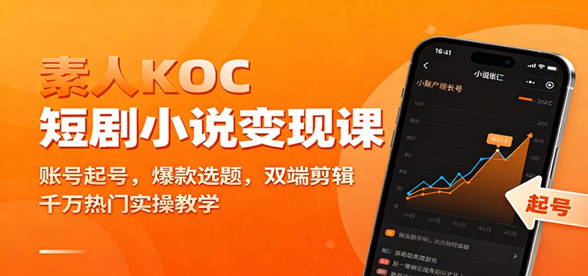 素人KOC短剧小说变现课：账号起号，爆款选题，双端剪辑，千万热门实操教学-云网创