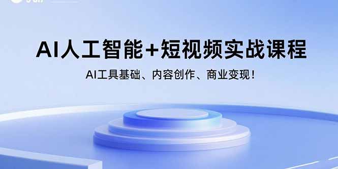 AI人工智能+短视频实战课程:AI工具基础、内容创作、商业变现!-云网创
