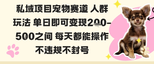 私域宠物项目赛道人群玩法单日即可变现2-5张之间每天都能操作不违规不封号-云网创