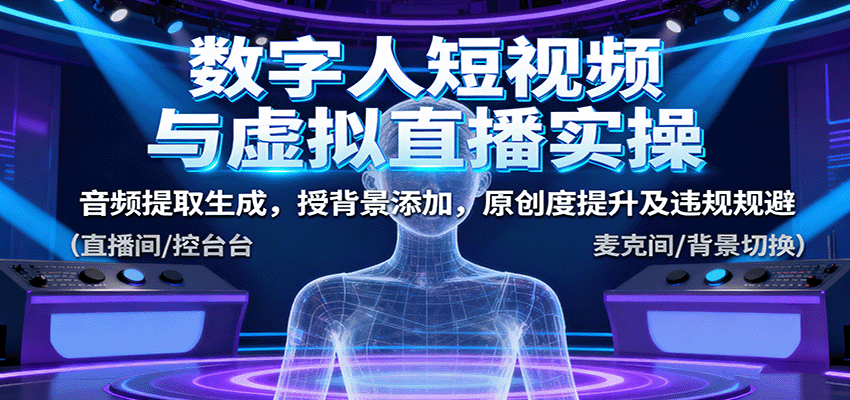 数字人短视频与虚拟直播实操，音频提取生成，背景添加，原创度提升及违规规避-云网创