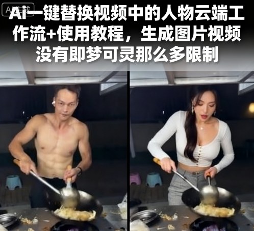 Ai一键替换视频中的人物云端工作流+使用教程，生成图片视频没有即梦可灵那么多限制-云网创