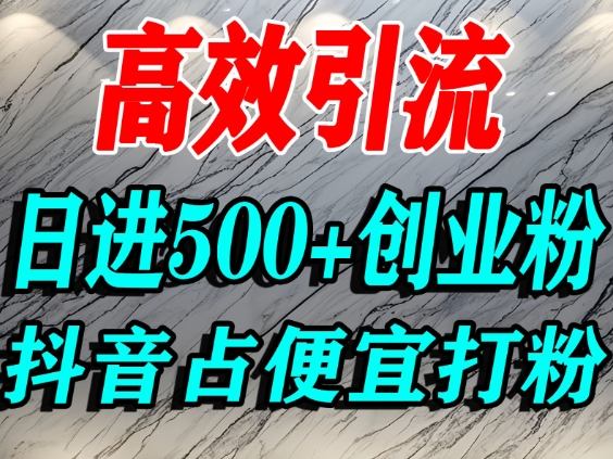 怎么打创业粉？抖音利用占便宜心理引流创业粉，单人日引500+精准流量-云网创