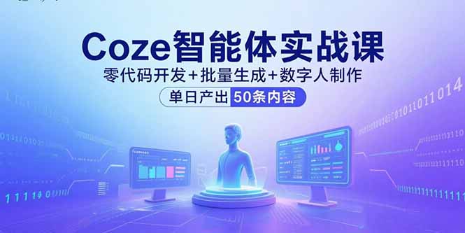 Coze智能体实战课,零代码开发+批量生成+数字人制作,单日产出50条内容-云网创