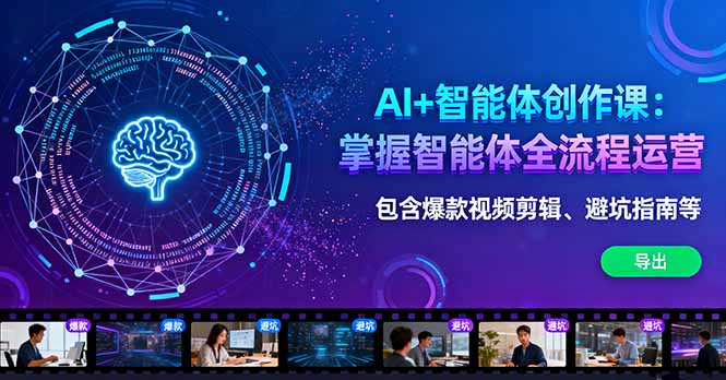 AI+智能体创作课:掌握智能体全流程运营。包含爆款视频剪辑、避坑指南等-云网创