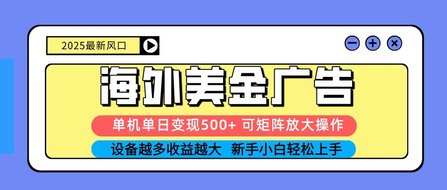 2025吃肉海外美金广告,单机单日变现500+,矩阵可无限放大,新手小白轻松上手-云网创