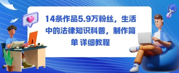 14条作品5.9W粉丝,生活中的法律知识科普,制作简单详细教程-云网创