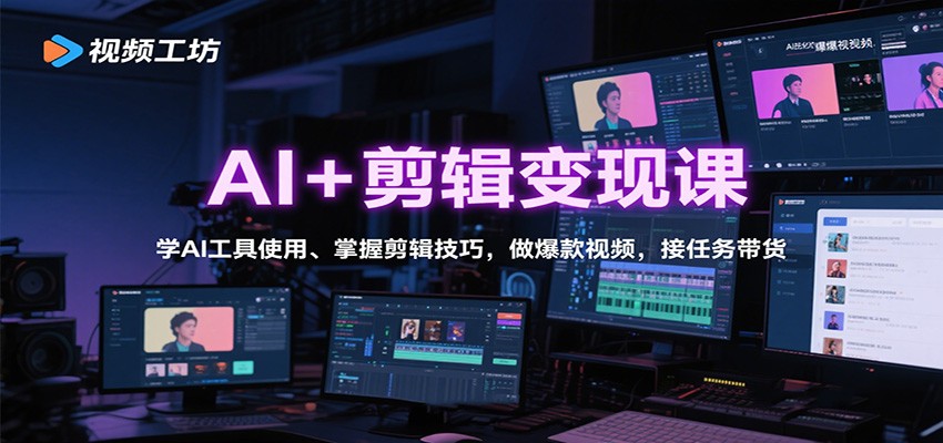 AI+剪辑变现课：学AI工具使用、掌握剪辑技巧，做爆款视频，接任务带货-云网创