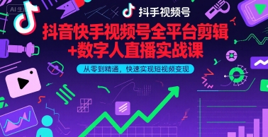 抖音快手视频号全平台剪辑+数字人直播实战课,从零到精通,快速实现短视频变现(更新9月)-云网创