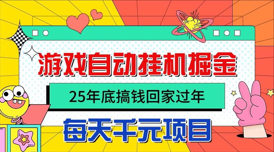25年底搞钱回家过年,自动游戏挂机掘金,日入千元!-云网创