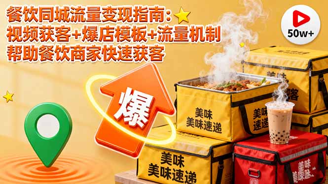 餐饮同城流量变现指南:视频获客+爆店模板+流量机制 帮助餐饮商家快速获客-云网创