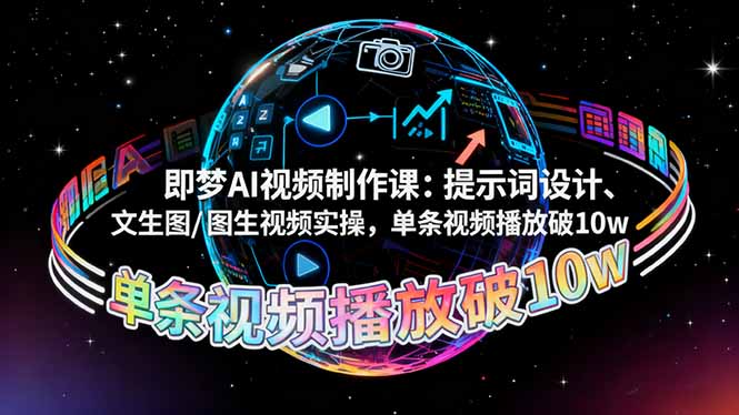 即梦AI视频制作课:提示词设计、文生图/图生视频实操,单条视频播放破10w-云网创