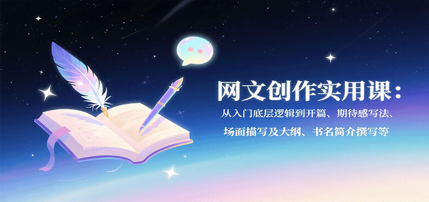 网文创作实用课:从入门底层逻辑到开篇、期待感写法、场面描写及大纲、书名简介撰写等-云网创
